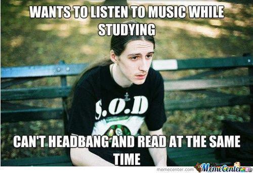 'can't headbang and read at the same time' 
